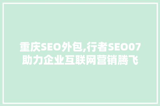 重庆SEO外包,行者SEO07助力企业互联网营销腾飞