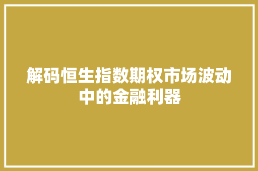 解码恒生指数期权市场波动中的金融利器