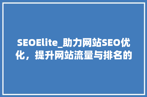 SEOElite_助力网站SEO优化，提升网站流量与排名的秘密武器
