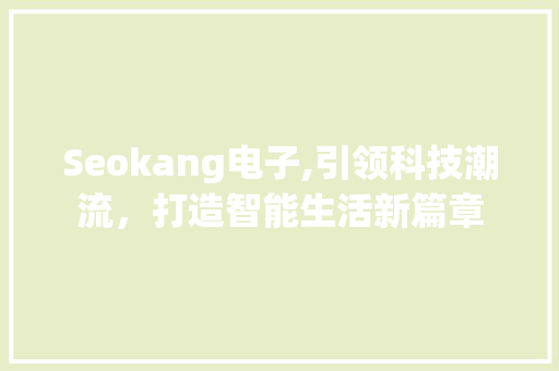 Seokang电子,引领科技潮流，打造智能生活新篇章