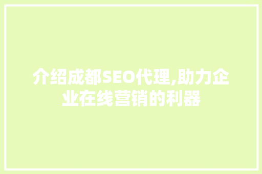 介绍成都SEO代理,助力企业在线营销的利器