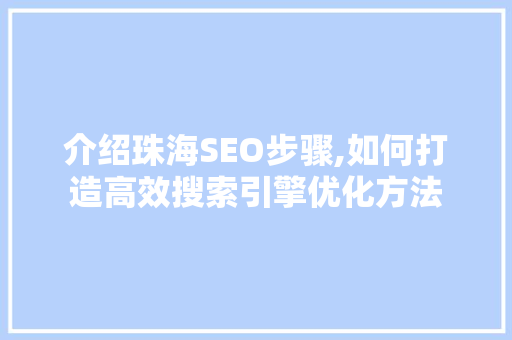 介绍珠海SEO步骤,如何打造高效搜索引擎优化方法