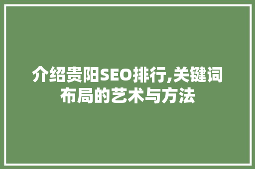 介绍贵阳SEO排行,关键词布局的艺术与方法