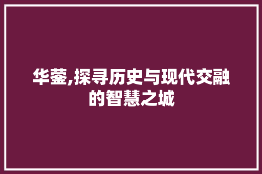 华蓥,探寻历史与现代交融的智慧之城