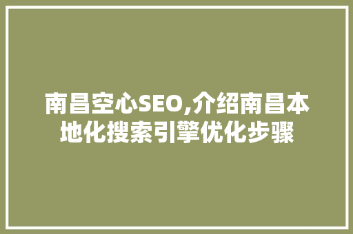 南昌空心SEO,介绍南昌本地化搜索引擎优化步骤