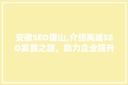 安徽SEO唐山,介绍两城SEO发展之路，助力企业提升网络竞争力