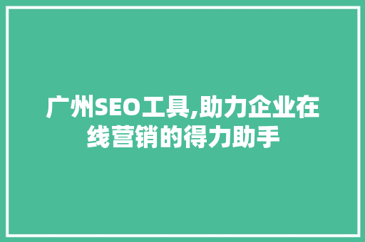 广州SEO工具,助力企业在线营销的得力助手