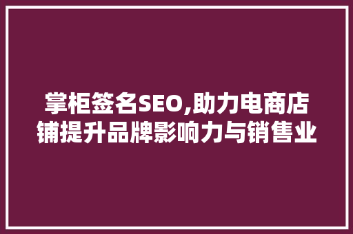 掌柜签名SEO,助力电商店铺提升品牌影响力与销售业绩