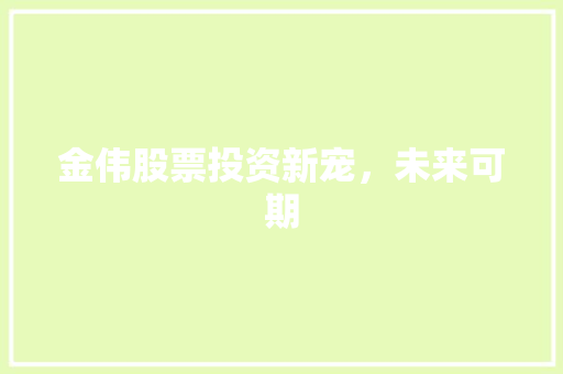 金伟股票投资新宠，未来可期