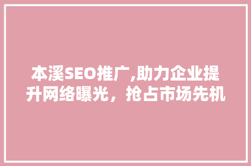 本溪SEO推广,助力企业提升网络曝光，抢占市场先机