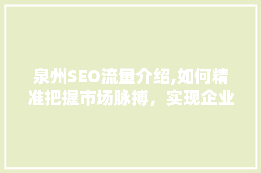 泉州SEO流量介绍,如何精准把握市场脉搏，实现企业在线增长