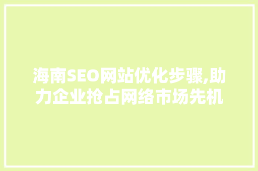海南SEO网站优化步骤,助力企业抢占网络市场先机  第1张
