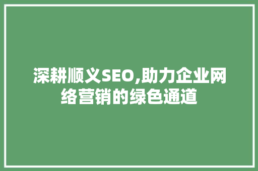 深耕顺义SEO,助力企业网络营销的绿色通道  第1张