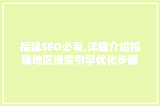 福建SEO必看,详细介绍福建地区搜索引擎优化步骤