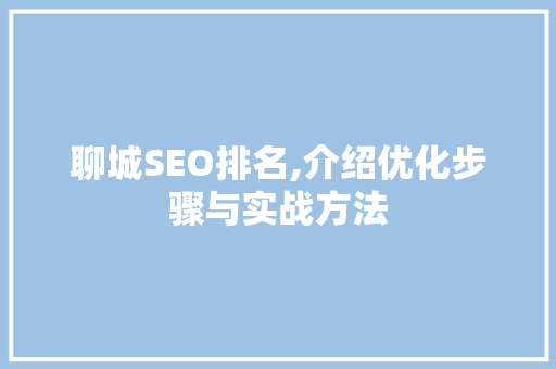 聊城SEO排名,介绍优化步骤与实战方法