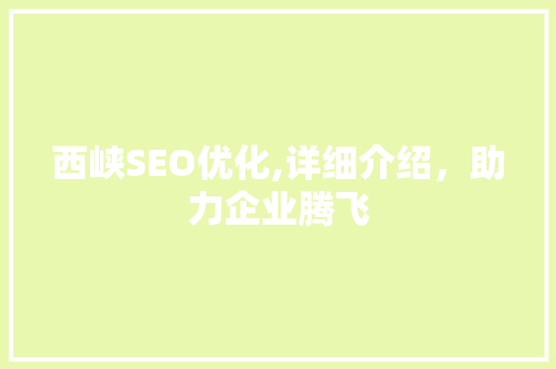 西峡SEO优化,详细介绍，助力企业腾飞