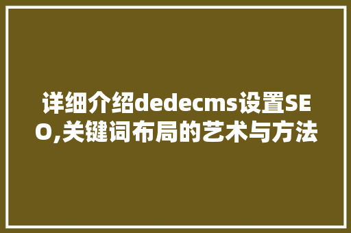 详细介绍dedecms设置SEO,关键词布局的艺术与方法