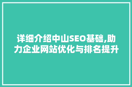 详细介绍中山SEO基础,助力企业网站优化与排名提升