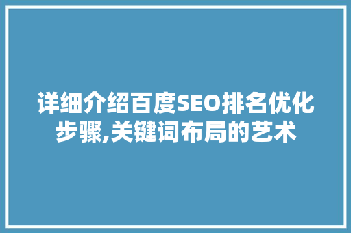 详细介绍百度SEO排名优化步骤,关键词布局的艺术