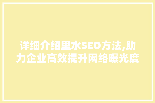 详细介绍里水SEO方法,助力企业高效提升网络曝光度