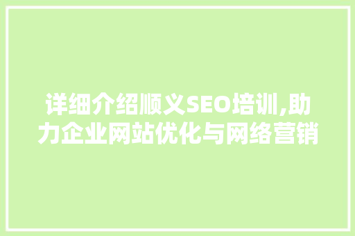 详细介绍顺义SEO培训,助力企业网站优化与网络营销