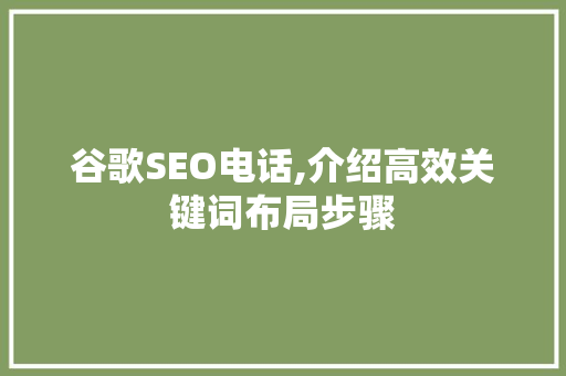 谷歌SEO电话,介绍高效关键词布局步骤