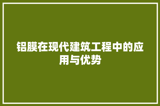 铝膜在现代建筑工程中的应用与优势