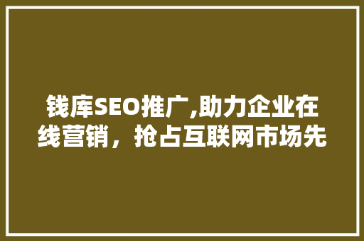 钱库SEO推广,助力企业在线营销，抢占互联网市场先机