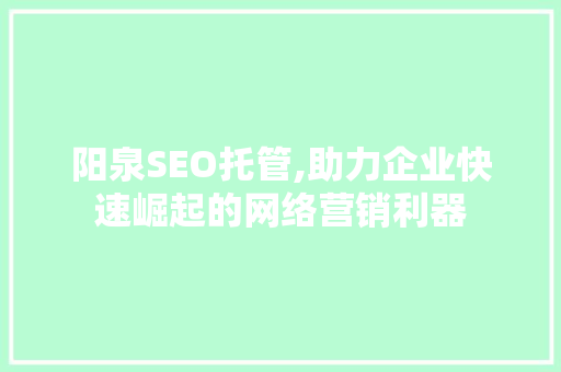 阳泉SEO托管,助力企业快速崛起的网络营销利器