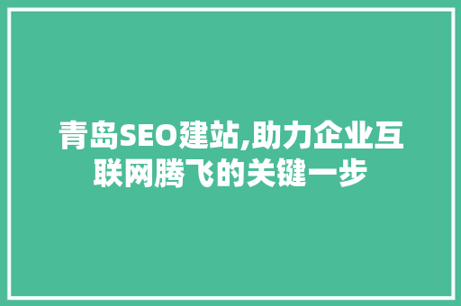 青岛SEO建站,助力企业互联网腾飞的关键一步