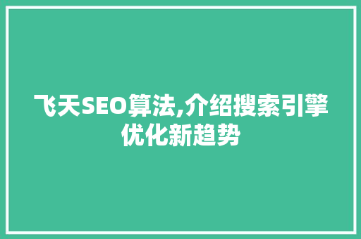 飞天SEO算法,介绍搜索引擎优化新趋势
