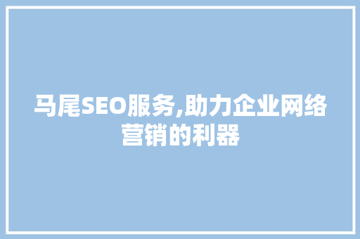 马尾SEO服务,助力企业网络营销的利器