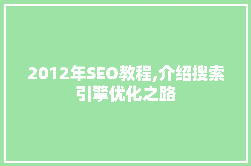 2012年SEO教程,介绍搜索引擎优化之路