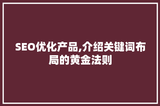 SEO优化产品,介绍关键词布局的黄金法则