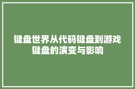 键盘世界从代码键盘到游戏键盘的演变与影响