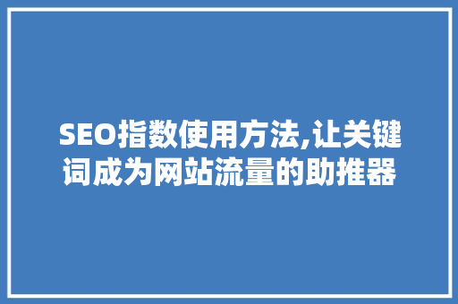 SEO指数使用方法,让关键词成为网站流量的助推器