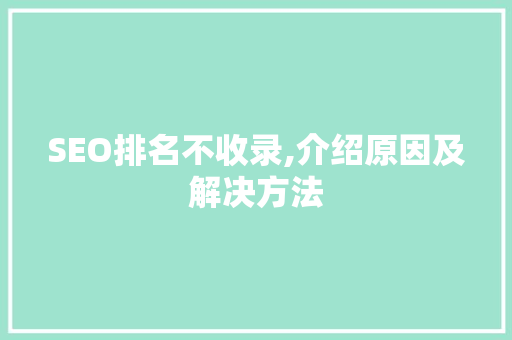 SEO排名不收录,介绍原因及解决方法