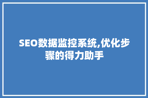 SEO数据监控系统,优化步骤的得力助手