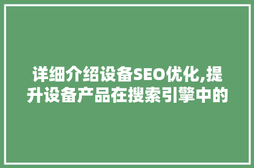 详细介绍设备SEO优化,提升设备产品在搜索引擎中的排名步骤