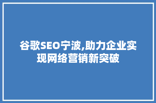 谷歌SEO宁波,助力企业实现网络营销新突破