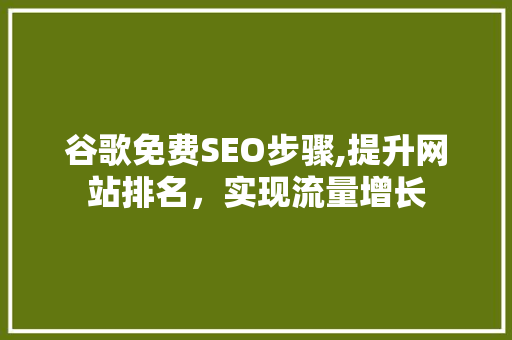谷歌免费SEO步骤,提升网站排名，实现流量增长
