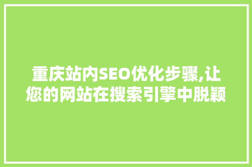 重庆站内SEO优化步骤,让您的网站在搜索引擎中脱颖而出