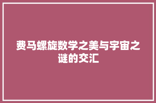 费马螺旋数学之美与宇宙之谜的交汇