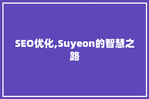 SEO优化,Suyeon的智慧之路