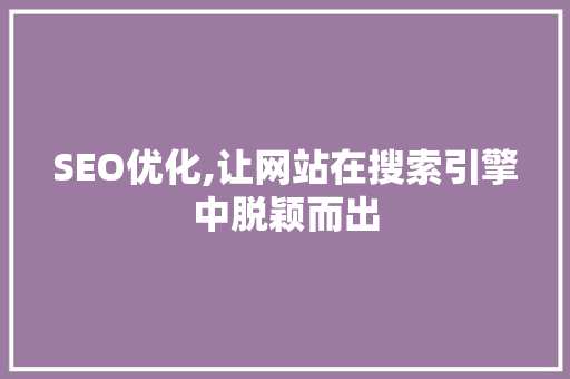 SEO优化,让网站在搜索引擎中脱颖而出