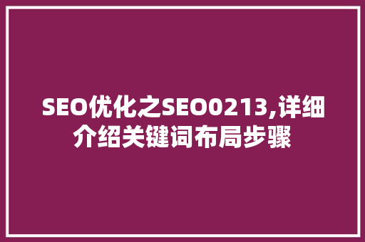 SEO优化之SEO0213,详细介绍关键词布局步骤
