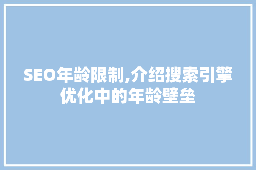 SEO年龄限制,介绍搜索引擎优化中的年龄壁垒