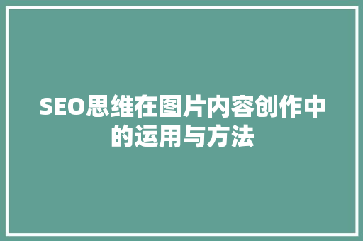 SEO思维在图片内容创作中的运用与方法