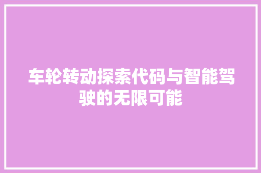 车轮转动探索代码与智能驾驶的无限可能