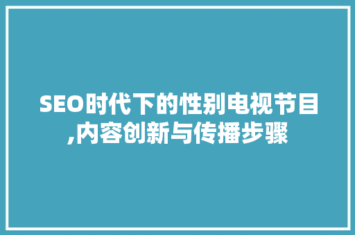 SEO时代下的性别电视节目,内容创新与传播步骤  第1张